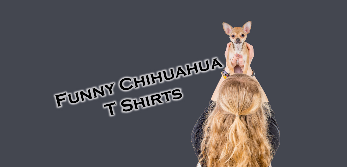 Funny Chihuahua T Shirts