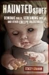 Haunted Stuff: Demonic Dolls, Screaming Skulls, and Other Creepy Collectibles