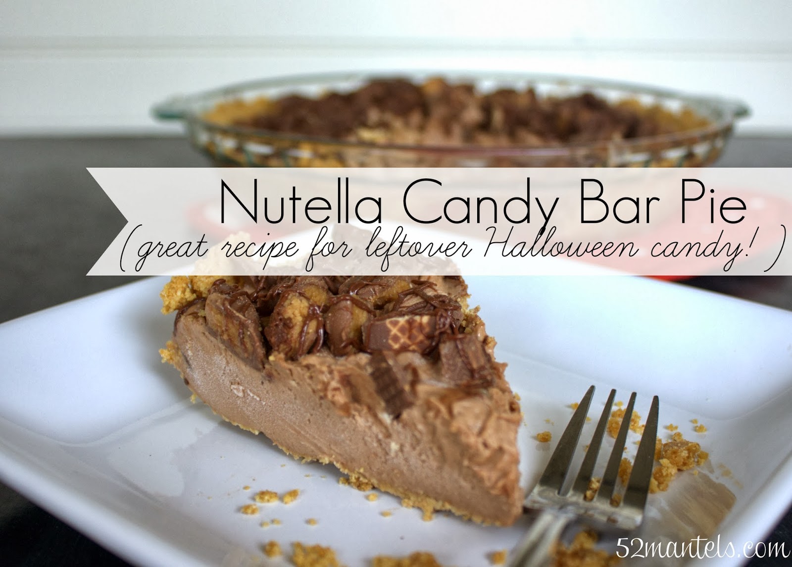 52 Mantels Nutella Candy Bar Pie {Recipe!}