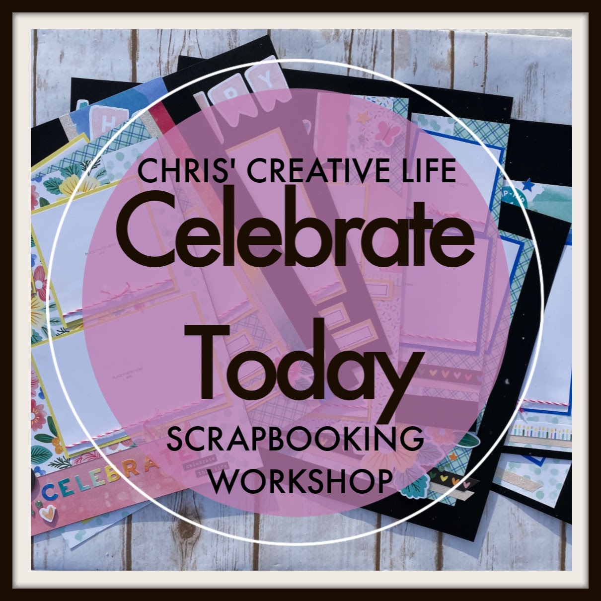 Celebrate Today Scrapbooking Workshop