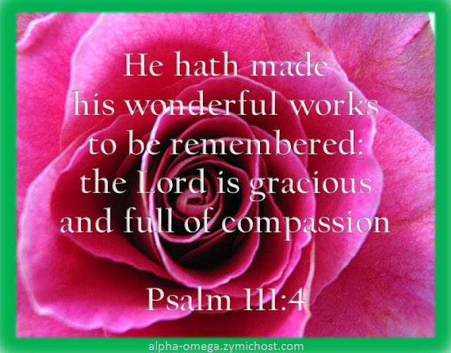 He hath made his wonderful works to be remembered: the Lord is gracious and full of compassion