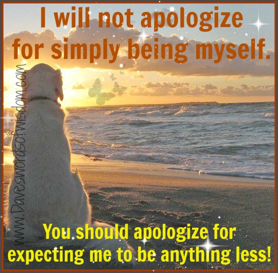 I Will Not Apologize For Simply Being Myself...