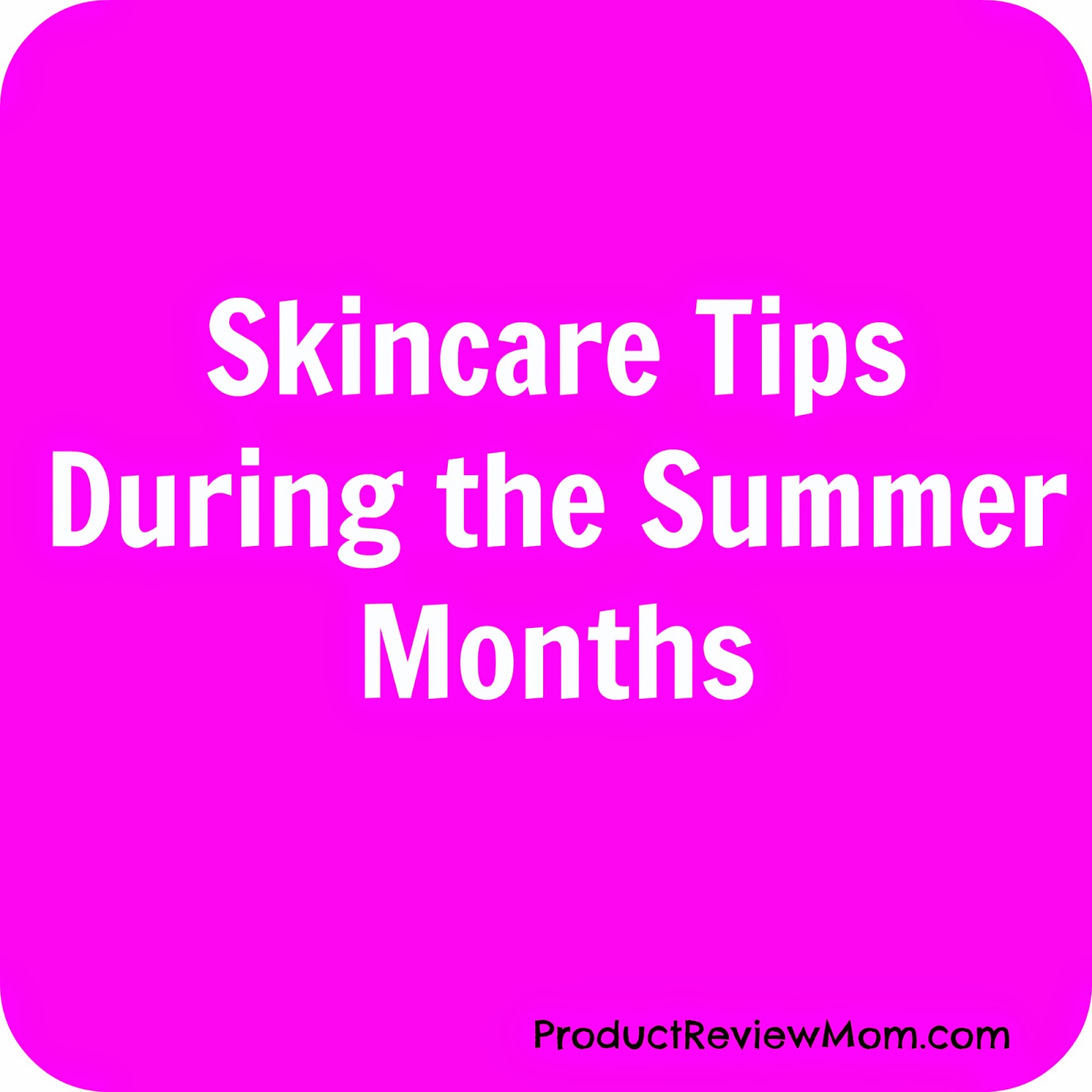 Skin Care Tips During the Summer Months
