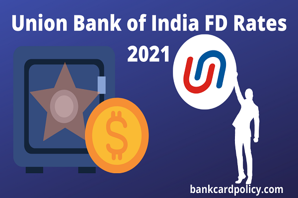Union Bank of India FD Rates 2021 Union Bank of India FD Rates 2021