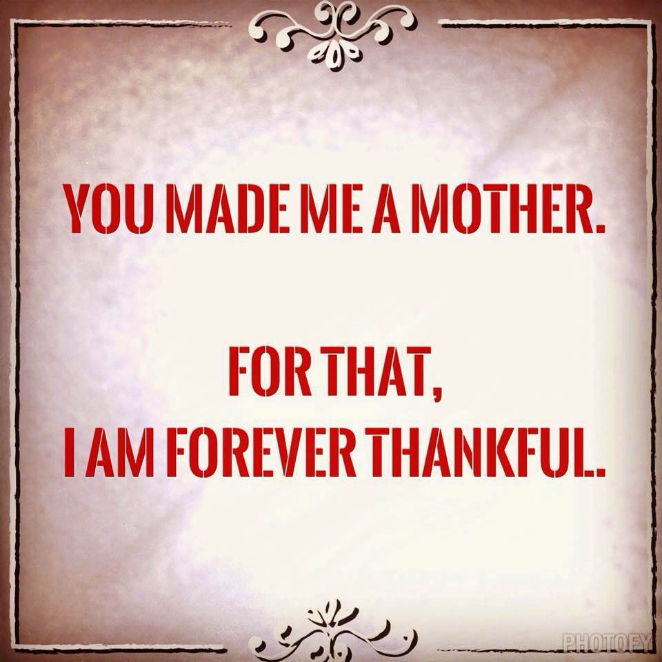 .you made me a mother.