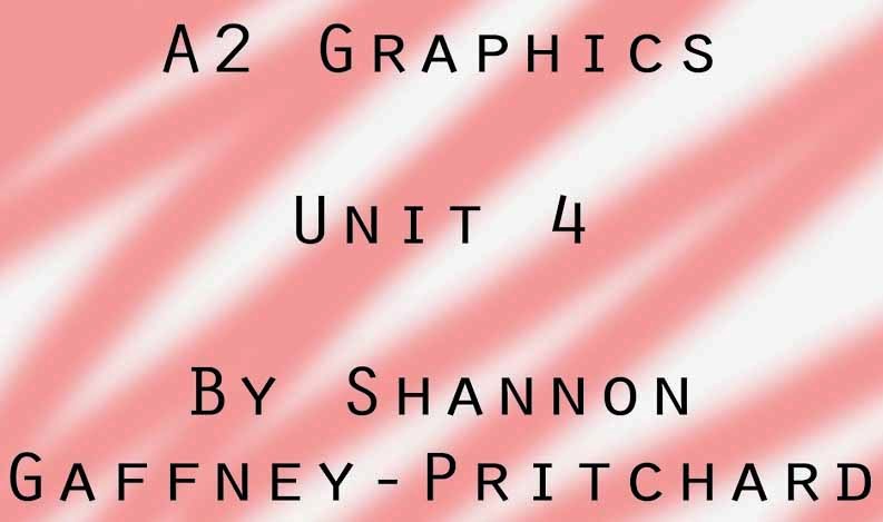 Shannon Gaffney-Pritchard A2 Graphics Unit 4