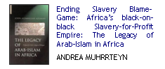 Ending Slavery Blame-Game: Africas Black-on-Black Slavery-for-Profit Empire: The Legacy of Arab-Islam in Africa