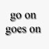 Use of "go on" and "goes on"
