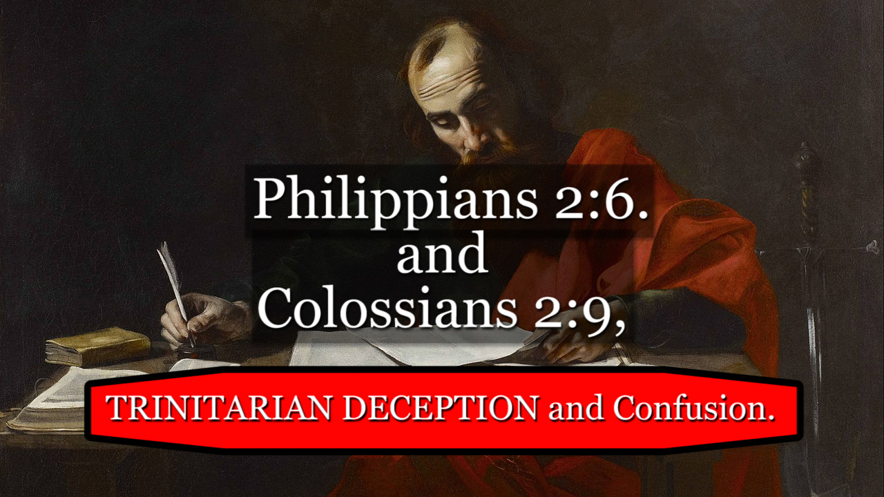 Philippians 2:6, and Colossians 2:9, TRINITARIAN DECEPTION and Confusion.