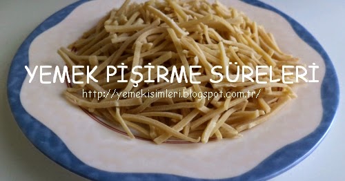 erişte kaç dakikada haşlanır YEMEK PİŞİRME SÜRELERİ