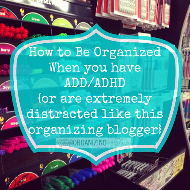 How to be organized when you have ADD/ADHD {or extremely distracted} like this organizing blogger :: OrganizingMadeFun.com