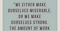We either make ourselves miserable, or we make ourselves strong. the