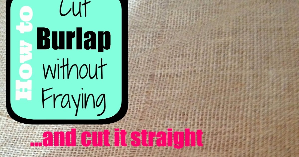 Two It Yourself How to cut burlap without fraying (and straight)