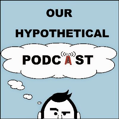 Our Hypothetical Podcast