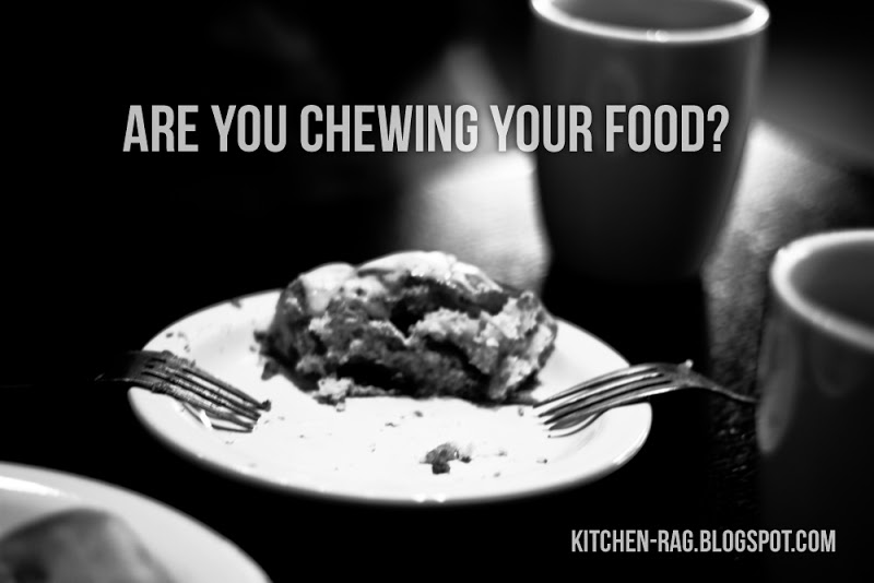 The Kitchen Rag Are You Chewing Your Food?