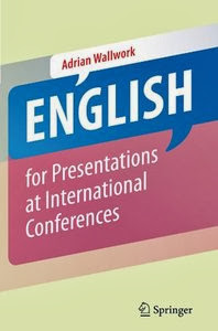 English for Presentations at International Conferences By Adrian Wallwork English for Presentations at International Conferences By Adrian Wallwork Publisher: Sp..rin..ger 2010 | 196 Pages | ISBN: 1441965904 | File type: PDF | 1 mb Good presentation skills are the key to a successful career in academia. This book is the first guide to making presentations at international conferences specifically written for researchers of all disciplines whose first language is not English. With easy to follow rules and tips, and with examples taken from real presentations, you will learn to: avoid mistakes in English using easy to say short sentences improve your English pronunciation and intonation gain confidence and overcome nerves and embarrassment planning, preparation and practice, an interesting presentation well organized highlight the key points you want your audience to remember deal with questions from the audience decide what to say at each stage of the presentation use expressions attract and retain the attention of the public DOWNLOAD