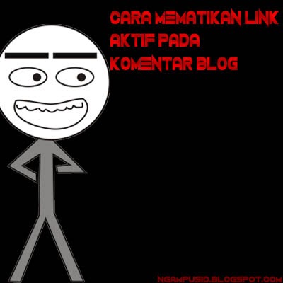 Cara Mematikan Link Aktif Pada Komentar Blog