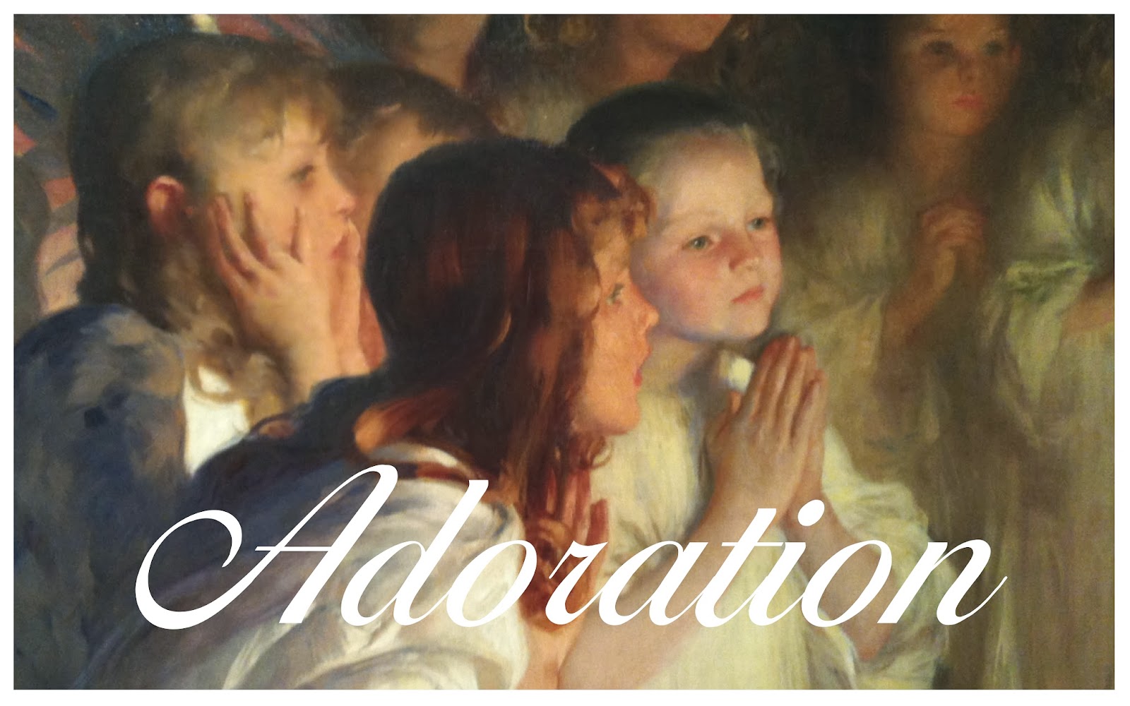 Praying with Our Senses My Word for 2014 Adoration
