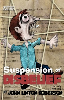 SUSPENSION OF DISBELIEF, a black comedy in two acts by John Linton Roberson, now available!