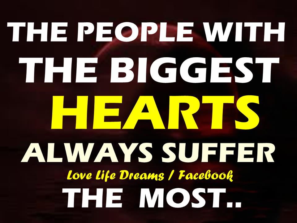 Love Life Dreams: The people with the biggest hearts suffer the most..