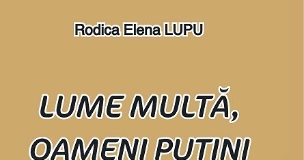 Dor Si Gand Confluenţe Literare Rodica Elena Lupu Lume Multă Oameni Puţini Cu In Ce Ti Ni To Rul