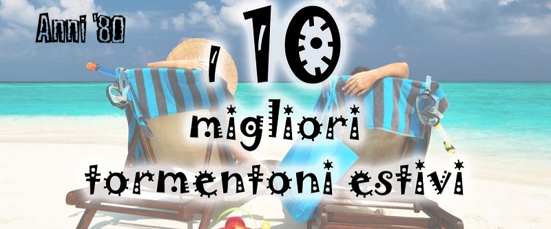 La mia top 10 dei tormentoni estivi degli anni '80