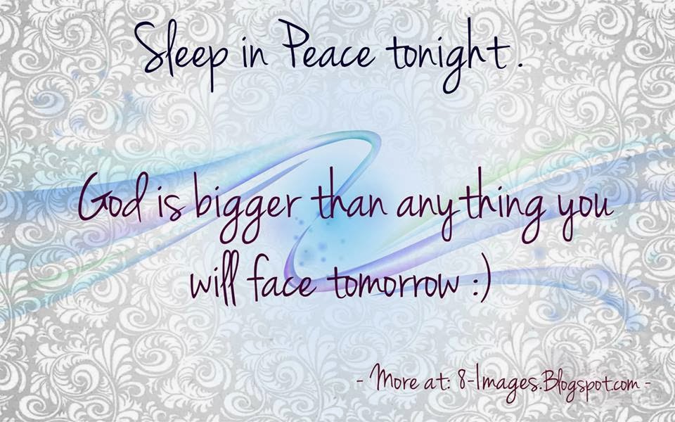 Sleep in Peace tonight. God is Bigger Than anything you will face
