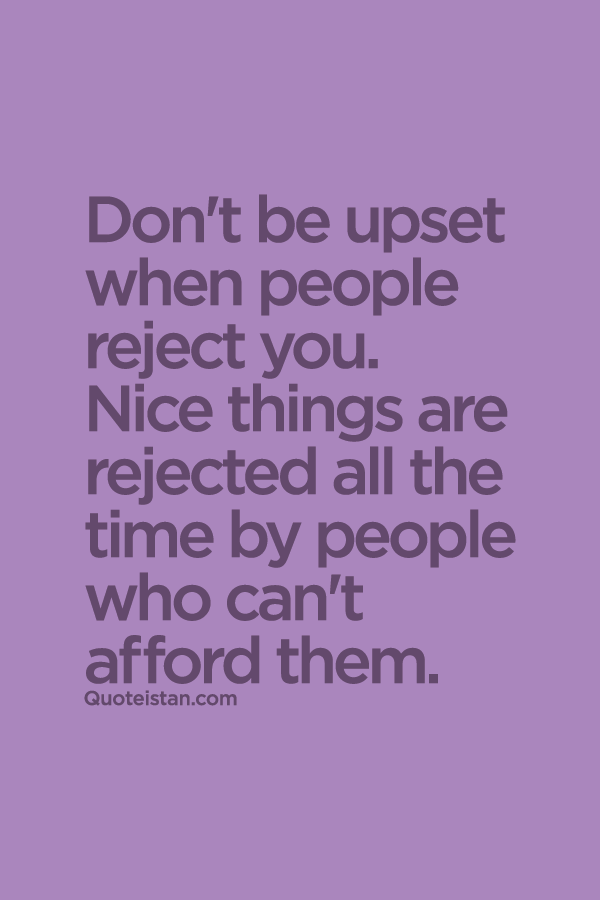 Don't be upset when people #reject you. Nice things are rejected all