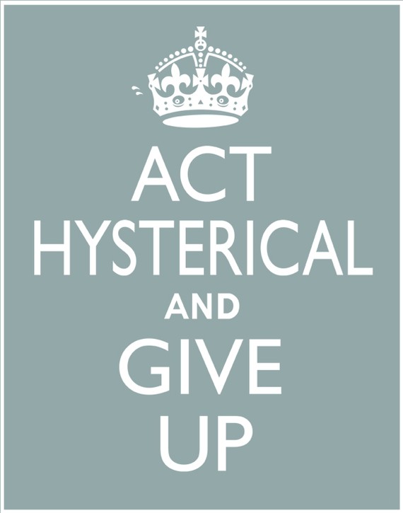 ACT+HYSTERICAL+and+Give+Up+poster%252C+11+x+14+Keep+Calm+and+Carry+On+parody.jpeg