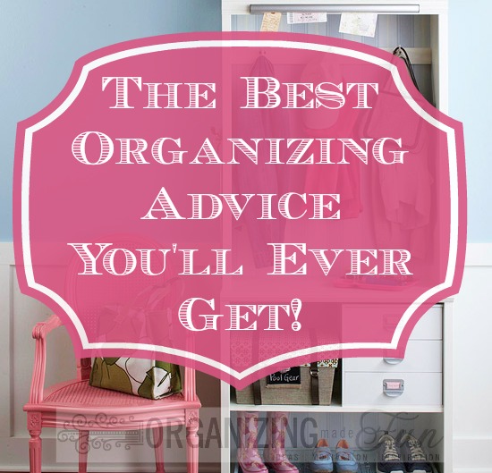 The best organizing advice you'll ever get! Organizing Made Fun The
