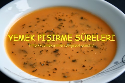 kereviz çorbası kaç dakikada pişer YEMEK PİŞİRME SÜRELERİ