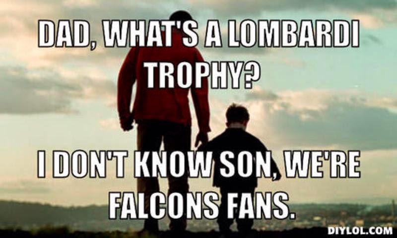 dad, what's a lombardi trophy? I don't know son, we're falcons fans