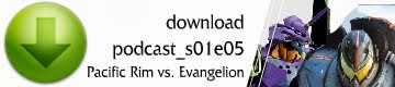 Download - podcast - Pacific Rim vs. Evangelion