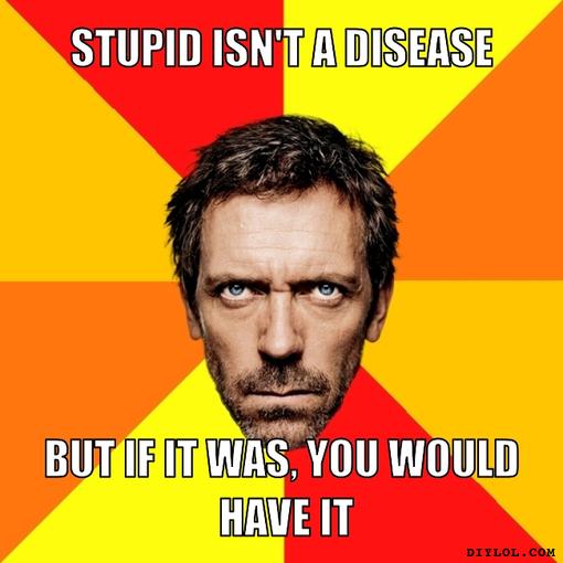 diagnostic-house-meme-generator-stupid-i