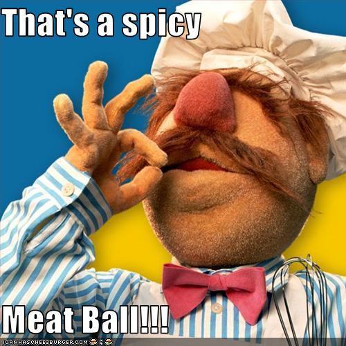 That's a spicy meatball! 