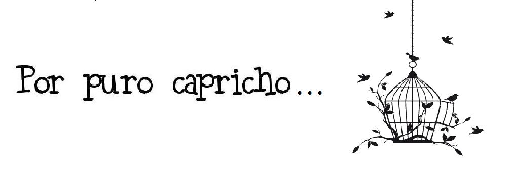 Por puro capricho...