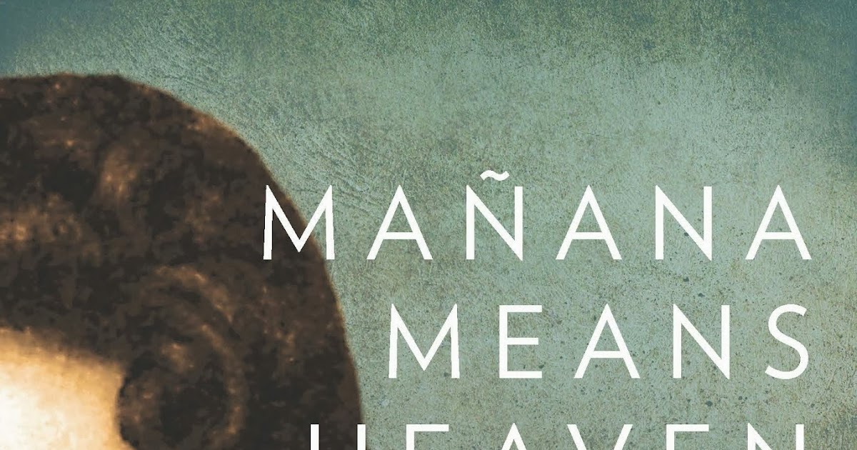 Impressions of a Reader... Review Mañana Means Heaven by Tim Z. Hernandez