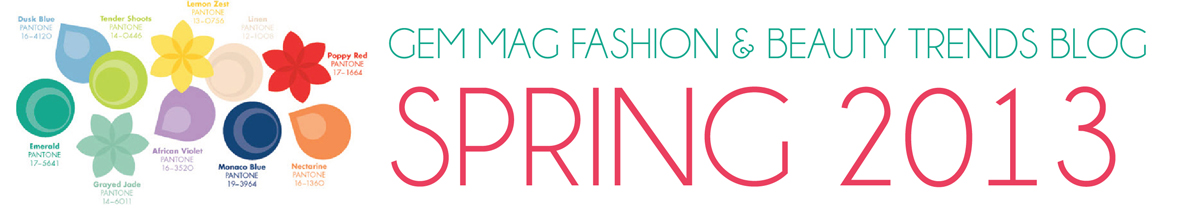 GEM Magazine LI Spring 2013 Fashion & Beauty Trends