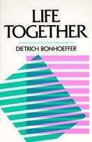 What would Dietrich do?  Lessons from Bonhoeffer's LIFE TOGETHER