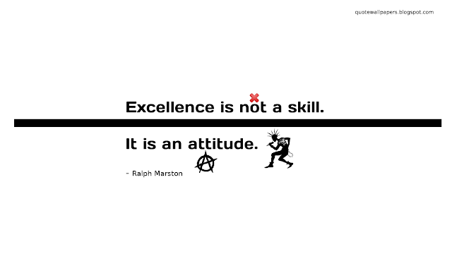 Excellence is not a skill. It is an attitude. 