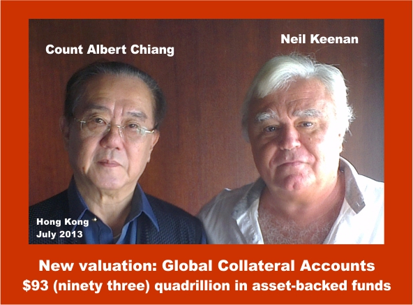 http://1.bp.blogspot.com/-jjeqCswdAlU/UgVZKwaxiyI/AAAAAAAAGK4/X4FxZM79Cis/s1600/July+2013.+Hong+Kong.+Neil+Keenan+and+Count+Albert+Chiang.+New+valuation.+Global+Collateral+Accounts+hold+$93+(ninety+three)+quadrillion+in+asset+backed+funds.+%231ab.jpg