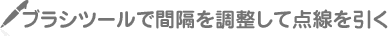 ブラシツールで間隔を調整して点線を引く