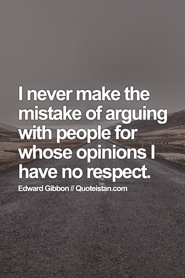 I never make the #mistake of arguing with people for whose opinions I