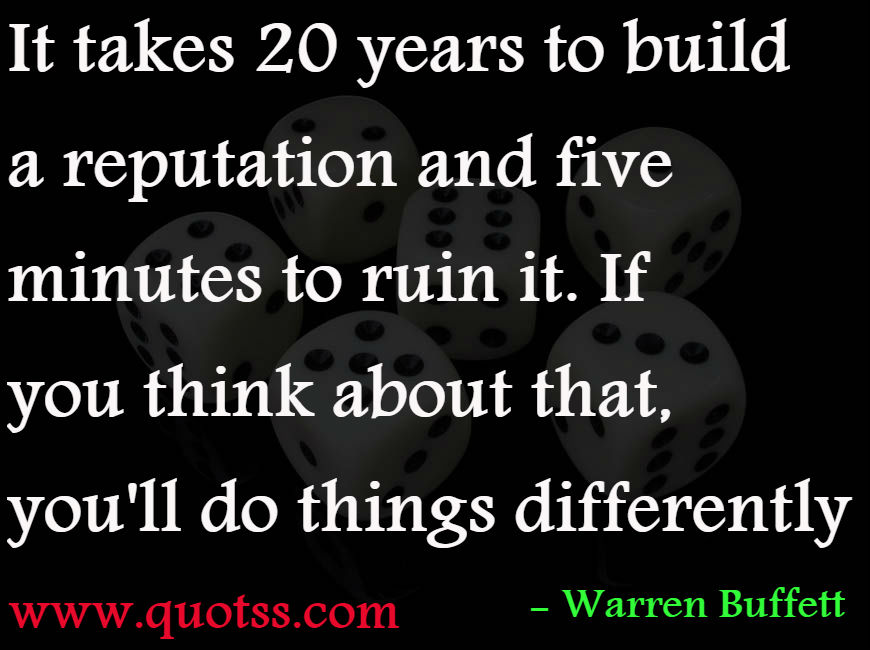 Image Quote on Quotss - It takes 20 years to build a reputation and five minutes to ruin it. If you think about that, you'll do things differently by