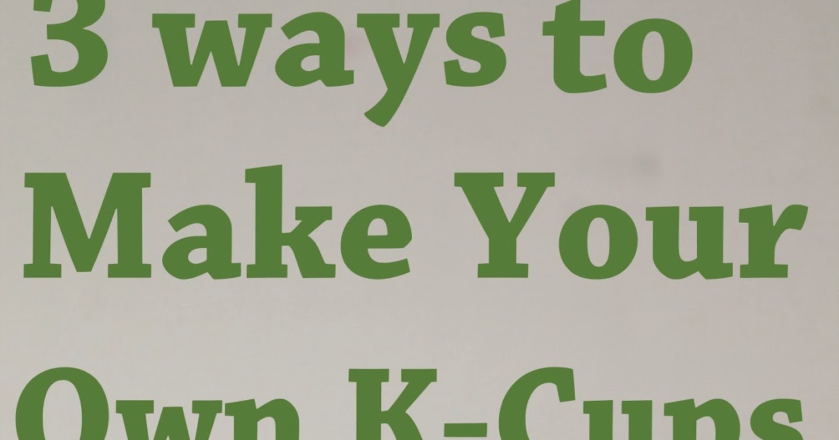 To Mom, Love Coffee 3 Ways to Make your Own KCups