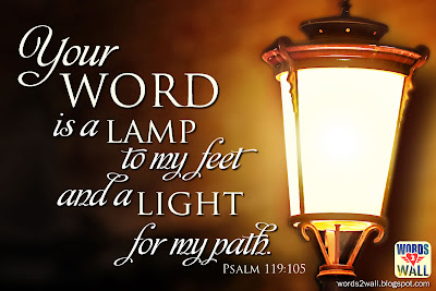 Your word is a lamp to my feet and a light for my path