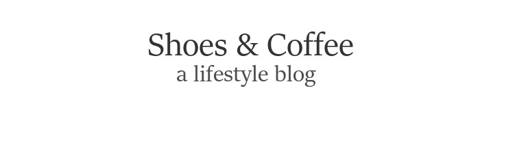 Shoes & Coffee - A lifestyle blog