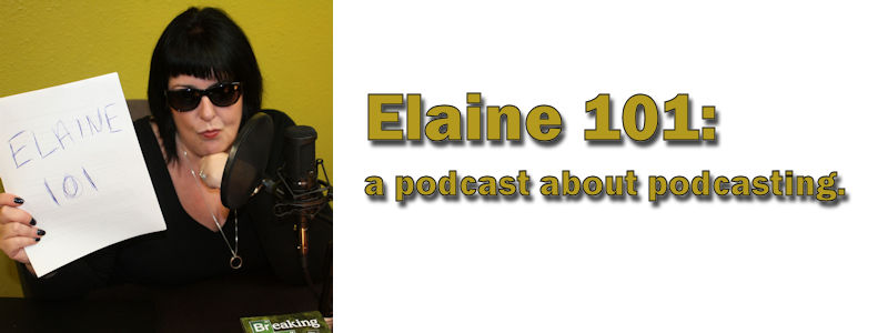 Elaine 101: A Podcast About Podcasting.