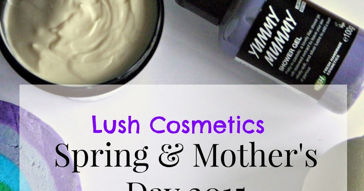 BEAUTY // Lush Spring/ Mother's Day 2015 Colletion - // GEEK GETS GLAM BEAUTY // Lush Spring/ Mother's Day 2015 Colletion - // GEEK GETS GLAM