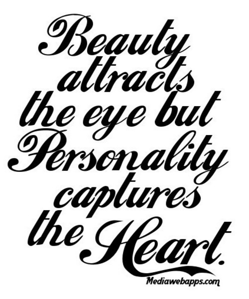 Beauty attracts the eye but personality captures the heart. ~ God is Heart